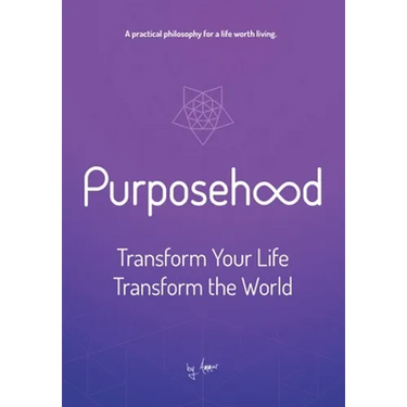 Purposehood: Transform Your Life, Transform the World