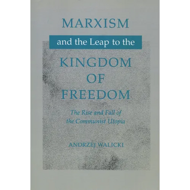 Marxism and the Leap to the Kingdom of Freedom: The Rise and Fall of the Communist Utopia