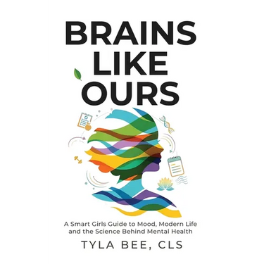 Brains Like Ours: A Smart Girls Guide to Mood, Modern Life, and the Science Behind Mental Health