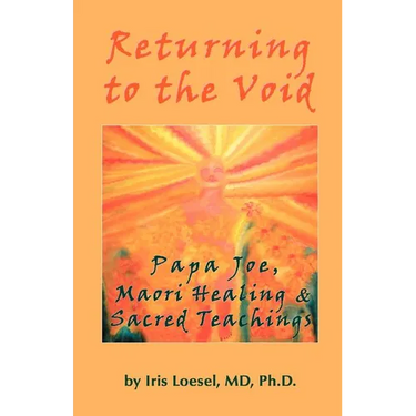 Returning to the Void: Papa Joe, Maori Healing & Sacred Teachings