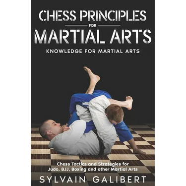 Chess Principles for Martial Arts: Chess Tactics and Strategies for Judo, BJJ, Boxing and other Martial Arts