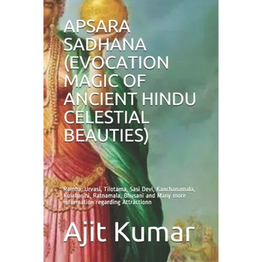 Apsara Sadhana (Evocation Magic of Ancient Hindu Celestial Beauties): Ramba, Urvasi, Tilotama, Sasi Devi, Kanchanamala, Kulaharini, Ratnamala, Bhusani