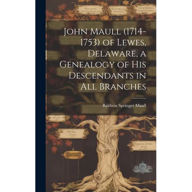 John Maull (1714-1753) of Lewes, Delaware, a Genealogy of His Descendants in All Branches