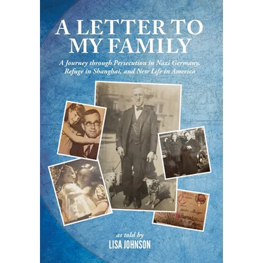 A Letter to My Family: A Journey through Persecution in Nazi Germany, Refuge in Shanghai, and New Life in America