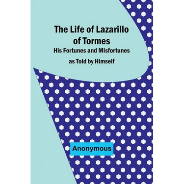 The Life of Lazarillo of Tormes: His Fortunes and Misfortunes as Told by Himself