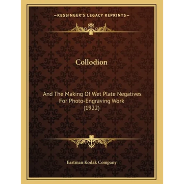 Collodion: And The Making Of Wet Plate Negatives For Photo-Engraving Work (1922)