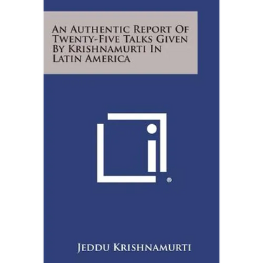 An Authentic Report of Twenty-Five Talks Given by Krishnamurti in Latin America