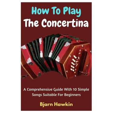 How To Play The Concertina: A Comprehensive Guide With 10 Simple Songs Suitable For Beginners
