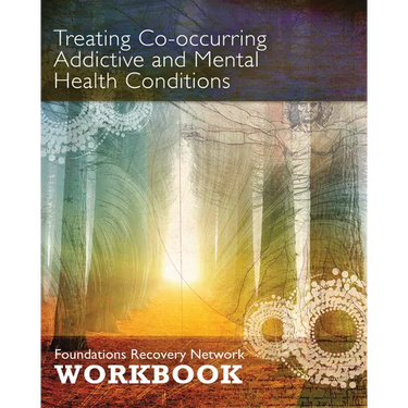 Treating Co-Occurring Addictive and Mental Health Conditions: Foundations Recovery Network Workbook