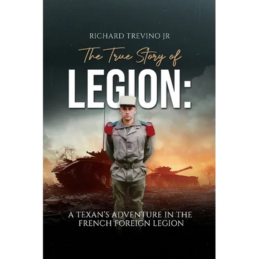 The True Story of Legion: A Texan's Adventure in the French Foreign Legion