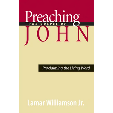 Preaching the Gospel of John: Proclaiming the Living Word