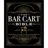 The Bar Cart Bible: Everything You Need to Stock Your Home Bar and Make Delicious Classic Cocktails