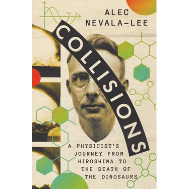 Collisions: A Physicist's Journey from Hiroshima to the Death of the Dinosaurs
