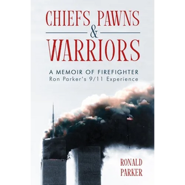 Chiefs, Pawns and Warriors: A Memoir of Firefighter Ron Parker's 9/11 Experience