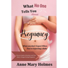 What No One Tells You About Pregnancy: What you don't Expect When You're Expecting a Baby-A Sincere Guide on Emotions and Your Body's Changes During P