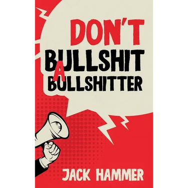 Don't Bullshit a Bullshitter: The Ultimate Guide to Spotting, Surviving, and Sometimes Mastering Modern Nonsense