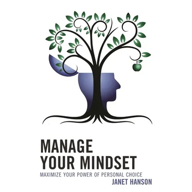 Manage Your Mindset: Maximize Your Power of Personal Choice