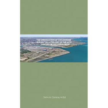 The Urbanization of Chicanos(As) During the Later Part of the 20th Century in Chicago, Illinois