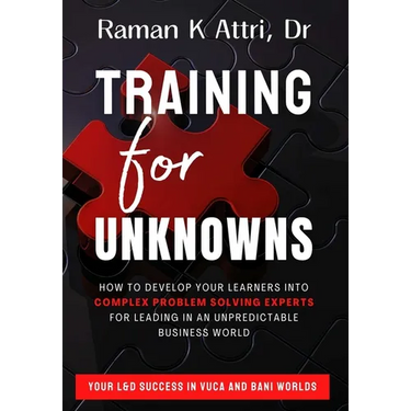 Training for Unknowns: How to Develop Your Learners into Complex Problem Solving Experts for Leading in an Unpredictable Business World