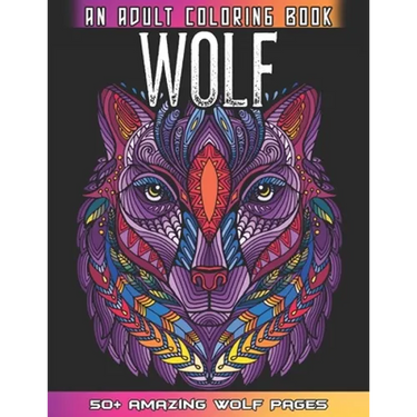 Wolf An Adult Coloring Book: 50 + Amazing Wolves Illustrations - Wolf Coloring Book For Adults - Animals Anti Stress Coloring Book