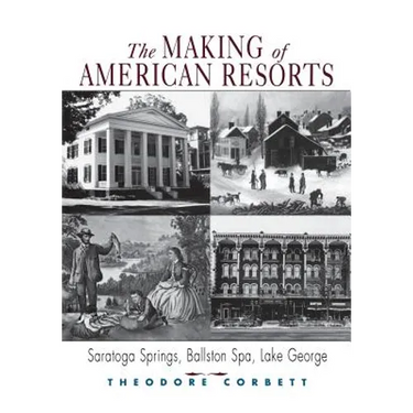 The Making of American Resorts: Saratoga Springs, Ballston Spa, and Lake George