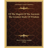 Of The Magick Of The Ancients The Greatest Study Of Wisdom