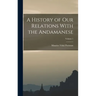 A History of Our Relations With the Andamanese; Volume 1