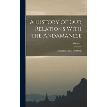 A History of Our Relations With the Andamanese; Volume 1