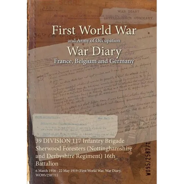 39 DIVISION 117 Infantry Brigade Sherwood Foresters (Nottinghamshire and Derbyshire Regiment) 16th Battalion: 6 March 1916 - 22 May 1919 (First World
