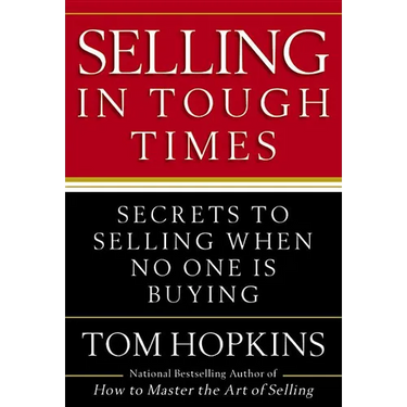 Selling in Tough Times: Secrets to Selling When No One Is Buying