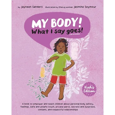 My Body! What I Say Goes! Kiah's Edition: Teach children about body safety, safe and unsafe touch, private parts, consent, respect, secrets and surpri