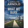 What We Bury: A Tense Crime Thriller and Police Procedural