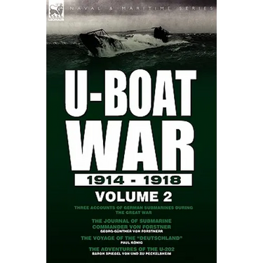 U-Boat War 1914-1918: Volume 2-Three accounts of German submarines during the Great War: The Journal of Submarine Commander Von Forstner, The Voyage o