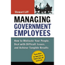 Managing Government Employees: How to Motivate Your People, Deal with Difficult Issues, and Achieve Tangible Results