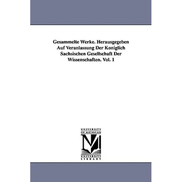 Gesammelte Werke. Herausgegeben Auf Veranlassung Der Königlich Sächsischen Gesellschaft Der Wissenschaften. Vol. 1