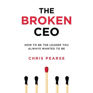 The Broken CEO: How To Be The Leader You Always Wanted To Be