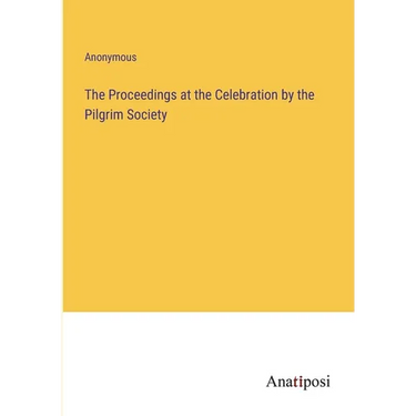 The Proceedings at the Celebration by the Pilgrim Society