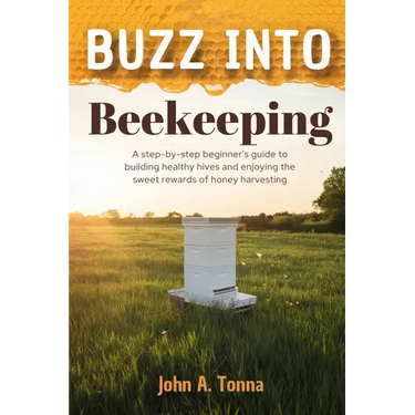 Buzz Into Beekeeping: A Step-By-Step Beginner's Guide to Building Healthy Hives and Enjoying the Sweet Rewards of Honey Harvesting