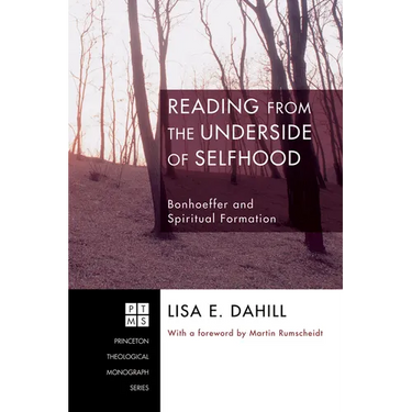 Reading from the Underside of Selfhood: Bonhoeffer and Spiritual Formation