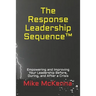 The Response Leadership Sequence(TM): Empowering and Improving Your Leadership Before, During, and After a Crisis