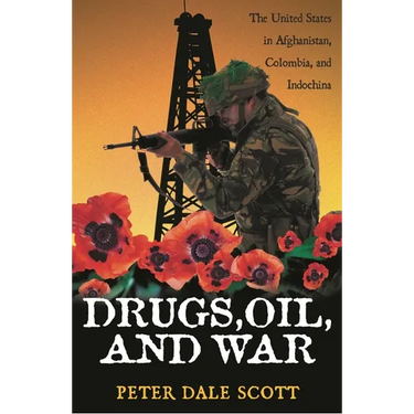 Drugs, Oil, and War: The United States in Afghanistan, Colombia, and Indochina