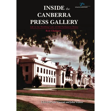 Inside the Canberra Press Gallery: Life in the Wedding Cake of Old Parliament House