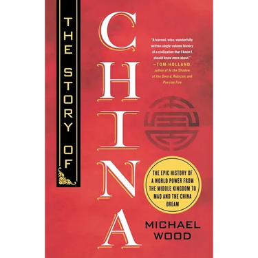 The Story of China: The Epic History of a World Power from the Middle Kingdom to Mao and the China Dream
