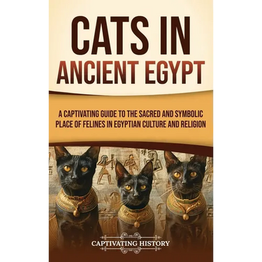 Cats in Ancient Egypt: A Captivating Guide to the Sacred and Symbolic Place of Felines in Egyptian Culture and Religion
