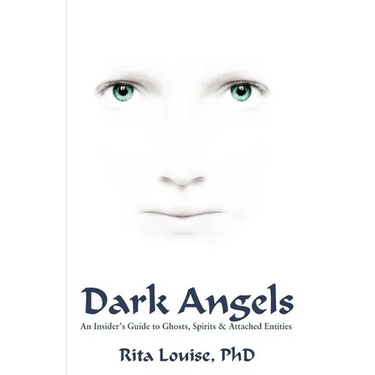 Dark Angels: An Insider's Guide To Ghosts, Spirits & Attached Entities