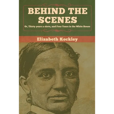 Behind the Scenes: Or, Thirty years a slave, and Four Years in the White House