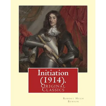 Initiation (1914). By: Robert Hugh Benson: (Original Classics)