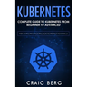 Kubernetes: Complete Guide to Kubernetes from Beginner to Advanced (With Simple Practice Projects To Perfect Your Skills)