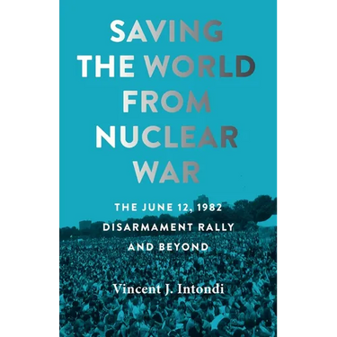 Saving the World from Nuclear War: The June 12, 1982, Disarmament Rally and Beyond