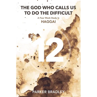 The God Who Calls Us To Do The Difficult: A Four Week Study In Haggai